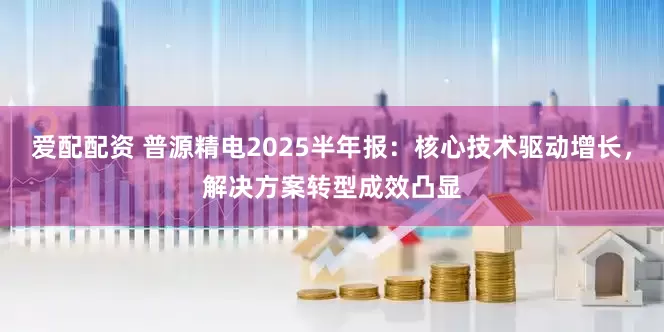 爱配配资 普源精电2025半年报：核心技术驱动增长，解决方案转型成效凸显