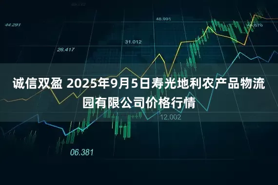 诚信双盈 2025年9月5日寿光地利农产品物流园有限公司价格行情